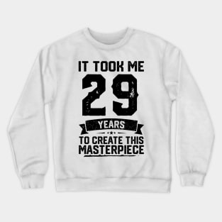 It Took Me 29 Years To Create This Masterpiece 29th Birthday Crewneck Sweatshirt